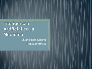Inteligencia Artificial en la Medicina Juan Pablo Sigcho Pablo Jaramillo 