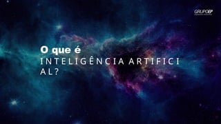 O que é
I N T E L I G Ê N C I A A R T I F I C I
A L ?
 