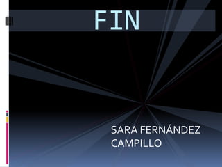 SARA FERNÁNDEZ
CAMPILLO
FIN
 
