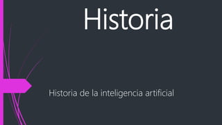 Historia
Historia de la inteligencia artificial
 