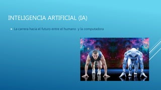 INTELIGENCIA ARTIFICIAL (IA)
 La carrera hacia el futuro entre el humano y la computadora
 