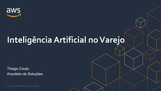 © 2021, Amazon Web Services, Inc. or its Affiliates.
Thiago Couto
Arquiteto de Soluções
Inteligência Artificial noVarejo
 