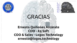 GRACIAS
Ernesto Quiñones Azcárate
COO - Eq Soft
COO & Sales - Logos Technology
ernesto@logos.technology
MATERIALCONFIDENCIALLOGOSTECHNOLOGY-2017 LOGOS TECHNOLOGIES es una empresa del grupo EQ SOFT
 