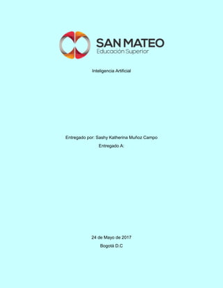 Inteligencia Artificial
Entregado por: Sashy Katherina Muñoz Campo
Entregado A:
24 de Mayo de 2017
Bogotá D.C
 