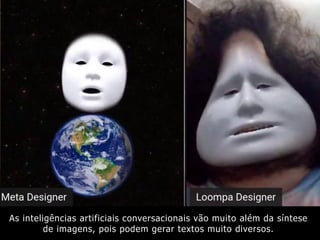 As inteligências artificiais conversacionais vão muito além da síntese
de imagens, pois podem gerar textos muito diversos.
 