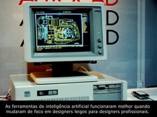 As ferramentas de inteligência artificial funcionaram melhor quando
mudaram de foco em designers leigos para designers profissionais.
 