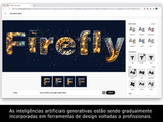 As inteligências artificiais generativas estão sendo gradualmente
incorporadas em ferramentas de design voltadas a profissionais.
 