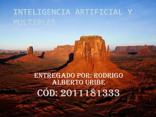 INTELIGENCIA ARTIFICIAL Y MULTIPLES  Entregado por: Rodrigo  Alberto Uribe Cód: 2011181333 