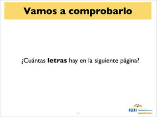 Vamos a comprobarlo



¿Cuántas letras hay en la siguiente página?




                    21
 