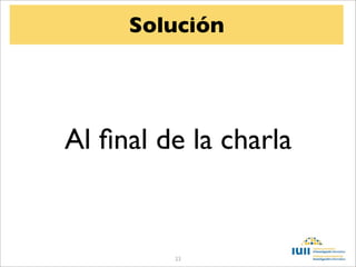 Solución




Al ﬁnal de la charla


         23
 