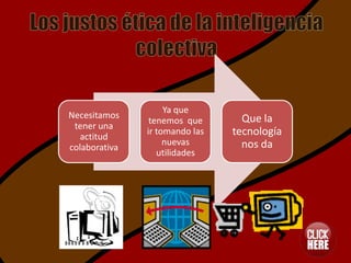 Ya que
Necesitamos                       Que la
                tenemos que
 tener una
   actitud
               ir tomando las   tecnología
                    nuevas        nos da
colaborativa
                  utilidades
 