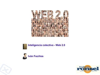 Inteligencia colectiva - Web 2.0 Iván Fociños 