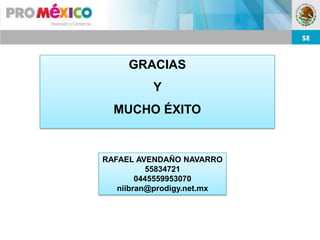 GRACIAS
          Y
  MUCHO ÉXITO


RAFAEL AVENDAÑO NAVARRO
           55834721
        0445559953070
   niibran@prodigy.net.mx
 