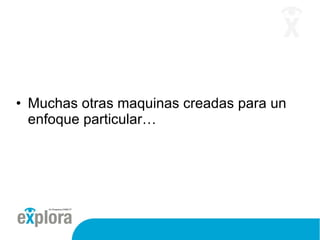 Muchas otras maquinas creadas para un enfoque particular… 