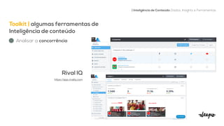 Toolkit | algumas ferramentas de
Inteligência de conteúdo


| Inteligência de Conteúdo: Dados, Insights e Ferramentas
Analisar a concorrência
https://app.rivaliq.com

Rival IQ


 