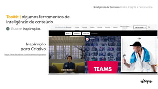 Toolkit | algumas ferramentas de
Inteligência de conteúdo


| Inteligência de Conteúdo: Dados, Insights e Ferramentas
Buscar inspirações
Inspiração


para Criativo


https://web.facebook.com/business/inspiration

 