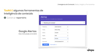 Toolkit | algumas ferramentas de
Inteligência de conteúdo


| Inteligência de Conteúdo: Dados, Insights e Ferramentas
Construir repertório
Google Alertas


https://www.google.com.br/alerts

 