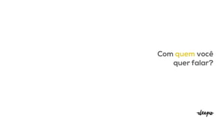 Com quem você
quer falar?
 