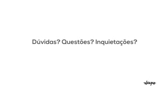 Dúvidas? Questões? Inquietações?
 