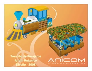 Trencito de Pasajeros
   Jardín Botánico
    Diseño - 2008
 