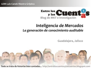Inteligencia de Mercados
La generación de conocimiento auditable

                      Guadalajara, Jalisco
 