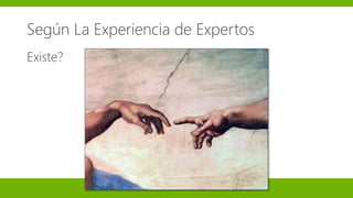 Según La Experiencia de Expertos
Existe?
 