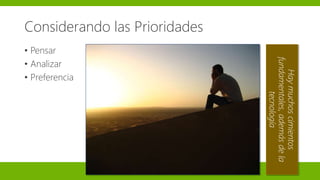 Considerando las Prioridades
Haymuchoscimientos
fundamentales,ademásdela
tecnología
• Pensar
• Analizar
• Preferencia
 
