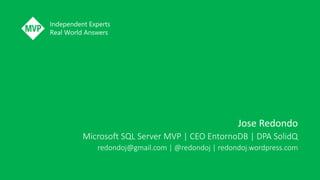 Jose Redondo
Microsoft SQL Server MVP | CEO EntornoDB | DPA SolidQ
redondoj@gmail.com | @redondoj | redondoj.wordpress.com
 