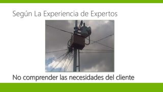 Según La Experiencia de Expertos
No comprender las necesidades del cliente
 