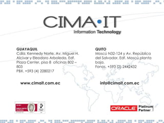 GUAYAQUIL
Cdla. Kennedy Norte, Av. Miguel H.
Alcívar y Eleodoro Arboleda, Edf.
Plaza Center, piso 8 oficinas 802 –
803
PBX. +593 (4) 2280217
QUITO
Moscú N32-124 y Av. República
del Salvador, Edf. Moscú planta
baja.
Fonos. +593 (2) 2442432
www.cimait.com.ec info@cimait.com.ec
 
