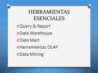HERRAMIENTAS
ESENCIALES
OQuery & Report
OData Warehouse
OData Mart
OHerramientas OLAP
OData Mining
 