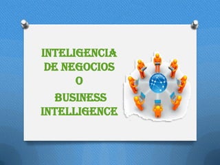Inteligencia
de negocios
o
business
intelligence
 