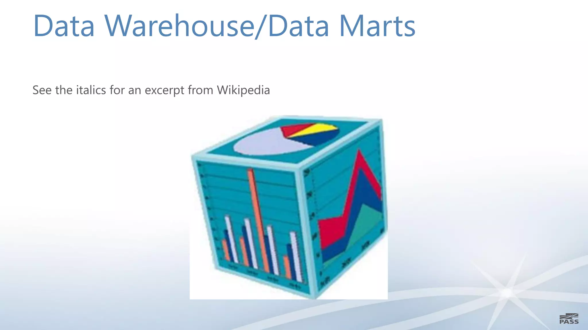 Data Warehouse/Data Marts
See the italics for an excerpt from Wikipedia
 