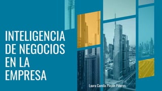 INTELIGENCIA
DE NEGOCIOS
EN LA
EMPRESA
Laura Camila Pinzon Piñeros
 