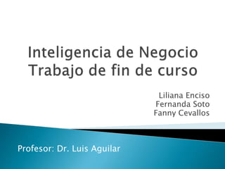 Profesor: Dr. Luis Aguilar
Liliana Enciso
Fernanda Soto
Fanny Cevallos
 