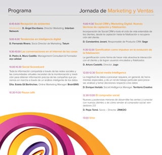 Programa

Jornada de Marketing y Ventas

8.45-9.00 Recepción de asistentes

11.00-11.30 Social CRM y Marketing Digital. Nuevas

Moderador: D. Ángel Escribano. Director Marketing. Interban
Network

técnicas de captación y ﬁdelización.

9.00-9.30 Tendencias en inteligencia digital
D. Fernando Rivero. Socio Director de Marketing. Tatum
9.30-10.00 Las conversaciones en el internet de las cosas
D. Pedro A. Muro Castillo. Management Consultant & Formador.
arp calidad

Incorporación de Social CRM a todo el ciclo de vida extendido de
los clientes, desde la captación hasta la ﬁdelización o recuperación del cliente.
D. Constantino Jovaní. Responsable de Producto CRM. Sage
11.30-12.00 Gamiﬁcation como impulsor en la evolución de

la ﬁdelización
La gamiﬁcación como forma de hacer más atractiva la interacción
con el cliente y de lograr usuarios vinculados y ﬁdelizados
D. Arturo Castelló. Director. Jugo

10.00-10.30 Social Scoredcard
Toda la información compartida a través de las redes sociales y
las comunidades virtuales necesitan de la monitorización y medición para obtener información precisa de las campañas que ponemos en marcha a través de un análisis inteligente de los datos
Dña. Estela Gil Berlinches. Online Marketing Manager. BrainSINS

12.00-12.30 Social media Intelligence
La magnitud de datos a procesar requiere, en general, de herramientas especiales, y de un rol de trabajo particular para procesar, analizar y tomar decisiones respecto a los datos
D. Enrique Hortalá. Social Intelligence Manager. Territorio Creativo

10.30-11.00 Pausa café
12.30-13.00 El comprador social
Nuevas y poderosas maneras de desarrollar las ventas y conectar
con nuevos clientes o de cómo vender al comprador social: vendedores 2.0
D. Pepe Tomé. Socio – Director. ZINKDO
13.00 Vino

 