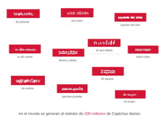 en el mundo se generan al rededor de 200 millones de Captchas diarios
 