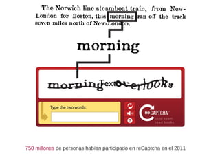 Texto
750 millones de personas habían participado en reCaptcha en el 2011
 