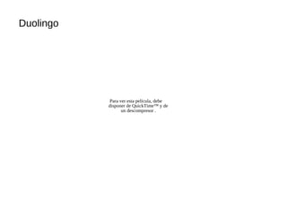 Para ver esta película, debe
disponer de QuickTime™ y de
un descompresor .
Duolingo
 