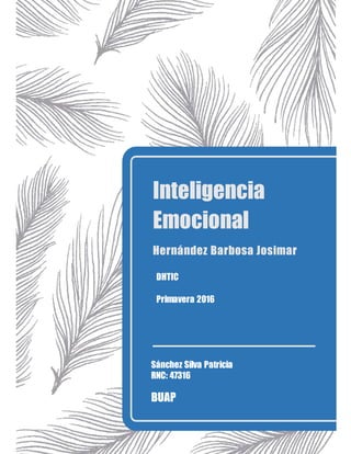 Inteligencia
Emocional
Hernández Barbosa Josimar
DHTIC
Primavera 2016
Sánchez Silva Patricia
RNC: 47316
BUAP
 