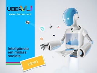 w w w. u b e r v u . c o m




Inteligência
em mídias
sociais

                      DE MO
 