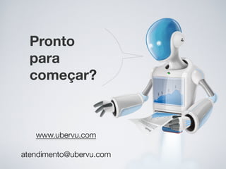 Pronto
  para
  começar?



   www.ubervu.com
          
atendimento@ubervu.com
 