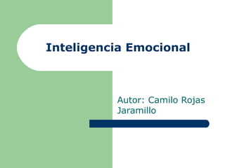 Inteligencia Emocional

Autor: Camilo Rojas
Jaramillo

 