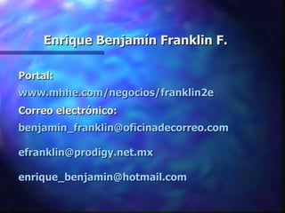 Enrique Benjamín Franklin F. Portal:  www.mhhe.com/negocios/franklin2e Correo electrónico:  [email_address] [email_address] [email_address]   