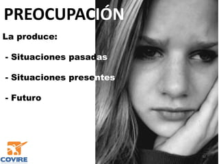 PREOCUPACIÓN
32
La produce:
- Situaciones pasadas
- Situaciones presentes
- Futuro
 