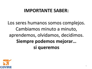 IMPORTANTE SABER:
Los seres humanos somos complejos.
Cambiamos minuto a minuto,
aprendemos, olvidamos, decidimos.
Siempre podemos mejorar…
si queremos
4
 