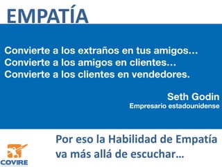 EMPATÍA
Por eso la Habilidad de Empatía
va más allá de escuchar…
 