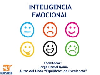 INTELIGENCIA
EMOCIONAL
Facilitador:
Jorge Daniel Romo
Autor del Libro “Equilibrios de Excelencia”
 