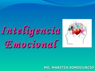 MG. MARITZA SOMOCURCIOMG. MARITZA SOMOCURCIO
InteligenciaInteligencia
EmocionalEmocional
 