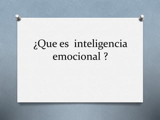 ¿Que es inteligencia
emocional ?